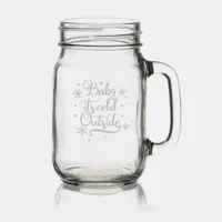 Baby its Cold Outside Christmas Holidays Mason Jar W/ Handle