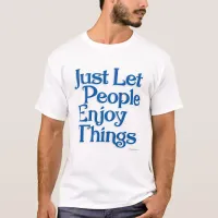 Let People Enjoy Things Encouragement Statement T-Shirt