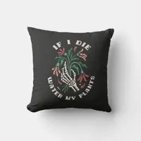 If I Die Water My Plants Throw Pillow