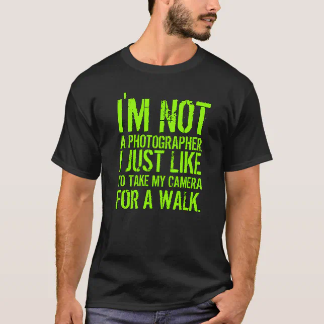 Funny Quote: I'm Not a Photographer. I Just ... T-Shirt