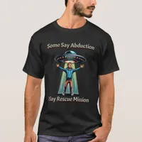 Some Say Abduction, I saw Rescue Funny UFO T-Shirt