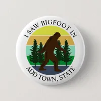 I Saw Bigfoot in (Add Town and State) Personalized Button