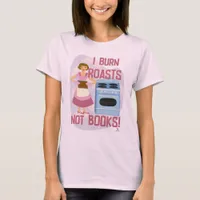 Burn Roasts Not Books Sassy Reader Housewife T-Shirt