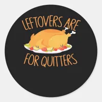 Leftovers Are For Quitters - Thanksgiving Turkey E Classic Round Sticker