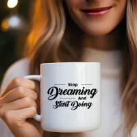 Stop Dreaming Start Doing Coffee Mug