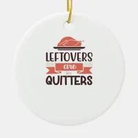 Leftovers Are For Quitters Funny Thanksgiving Quot Ceramic Ornament