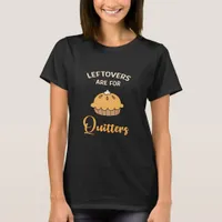 Leftovers Are For Quitters Funny Pie Thanksgiving  T-Shirt