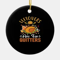 Funny Leftovers Are For Quitters Thanksgiving Clas Ceramic Ornament