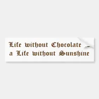 Life without Chocolate is a Life without Sunshine Bumper Sticker