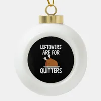 Leftovers Are For Quitters Funny Thanksgiving Turk Ceramic Ball Christmas Ornament