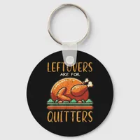 Thanksgiving Leftovers Are For Quitters Funny Men  Keychain