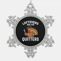 Leftovers Are For Quitters Funny Thanksgiving Cool Snowflake Pewter Christmas Ornament
