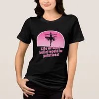 Funny Ballerina Silhouette Life without ballet Tri-Blend Shirt