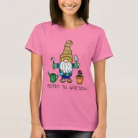 Ready to Garden | Cute Gardening Gnome  T-Shirt