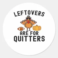 Leftovers Are For Quitters Thanksgiving Day Turkey Classic Round Sticker