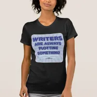 Writers Are Always Plotting Something Humor T-Shirt