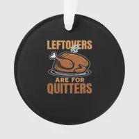 Leftovers Are For Quitters Funny Thanksgiving Dinn Ornament