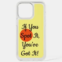 If You Spot It You’ve Got It iPhone 15 Pro Max Case