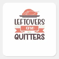 Leftovers Are For Quitters Funny Thanksgiving Quot Square Sticker