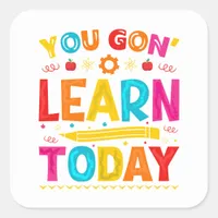 You Gon' Learn Today Back To School Square Sticker