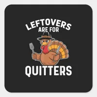 Leftovers Are For Quitters Funny Thanksgiving Cool Square Sticker