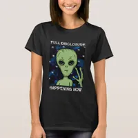 Full Disclosure Happening Now Alien and UFO  T-Shirt