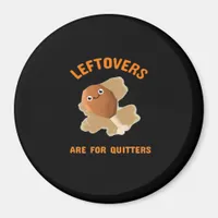 Leftovers Are For Quitters - Thanksgiving Dinner Magnet