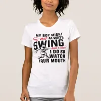 My Boy Might Not Always Swing But I Do So  T-Shirt