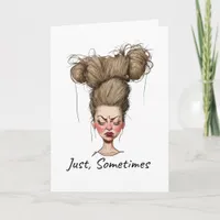 Just, Sometimes! Funny Bad Day Card