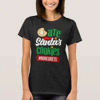 I Ate Santa's Cookies No Regrets Funny Christmas T-Shirt