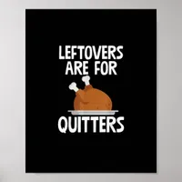 Leftovers Are For Quitters Funny Thanksgiving Turk Poster