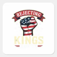 Rejecting Kings Since 1776 Patriotic American Inde Square Sticker