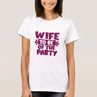 Wife To Be Of The Party - Wedding T-shirt