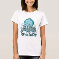 Dont Be Trashy Earth Day T-Shirt