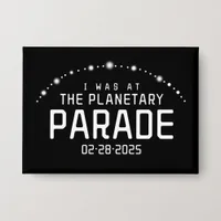 I Was at the Planetary Parade February 28, 2025 Button