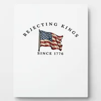 Rejecting Kings Since 1776 America Plaque