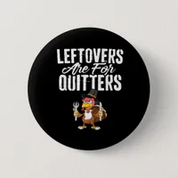 Leftovers Are For Quitters Thanksgiving Turkey Cla Button