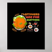 Leftovers Are For Quitters Funny Food Thanksgiving Poster