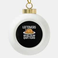 Funny Thanksgiving Outfit Leftovers Are For Quitte Ceramic Ball Christmas Ornament