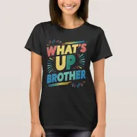 what's up brother funny saying (D) T-Shirt