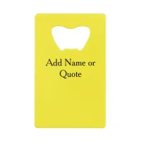 Custom Art Photo Name Monogram Quote Yellow Credit Card Bottle Opener