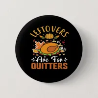 Funny Leftovers Are For Quitters Thanksgiving Clas Button