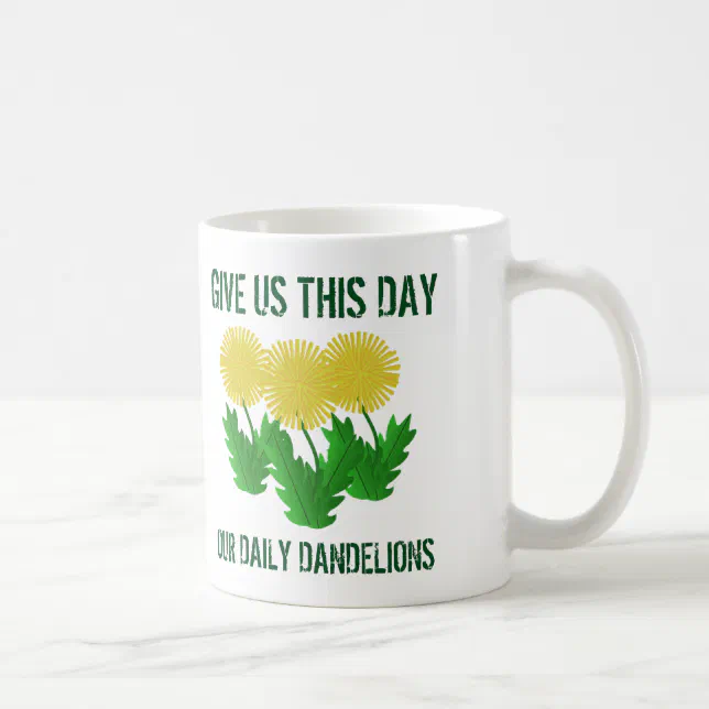 Funny Quote Give Us This Day Our Daily Dandelions Coffee Mug