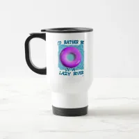 Rather Be In Lazy River Waterslide Joy Travel Mug