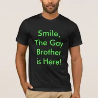 Smile, The Gay Brother is Here! T-Shirt