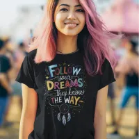 Dream Trails: Follow Your Dreams Quote T-Shirt