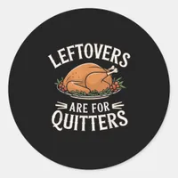Leftovers Are For Quitters Funny Thanksgiving Food Classic Round Sticker