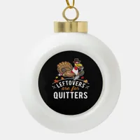 Leftovers Are For Quitters • Thanksgiving Essentia Ceramic Ball Christmas Ornament