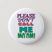 Please DONT call Me Maam! Pinback Button