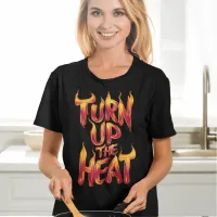 Turn Up The Heat Flames  T-Shirt